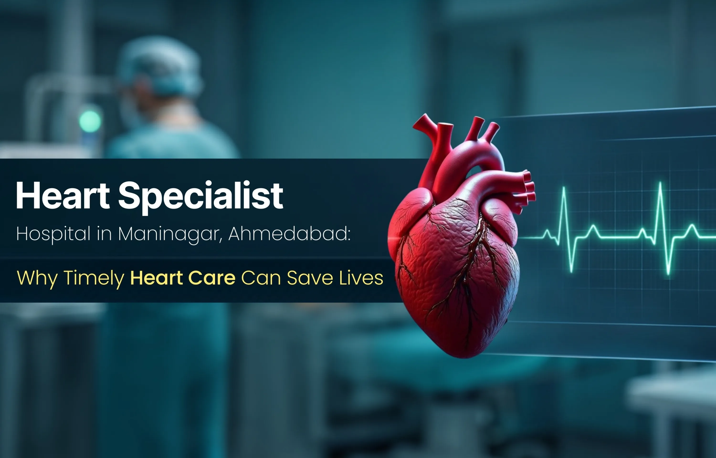 Heart Specialist Hospital in Maninagar, Ahmedabad: Why Timely Heart Care Can Save Lives