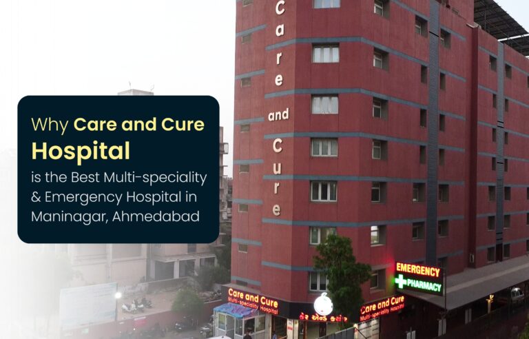 Why Care and Cure Hospital is the Best Multispeciality & Emergency Hospital in Maninagar, Ahmedabad